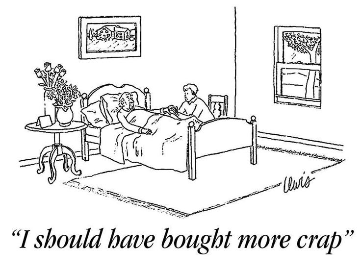 Cartoon: deathbed: "I should have bought more crap"